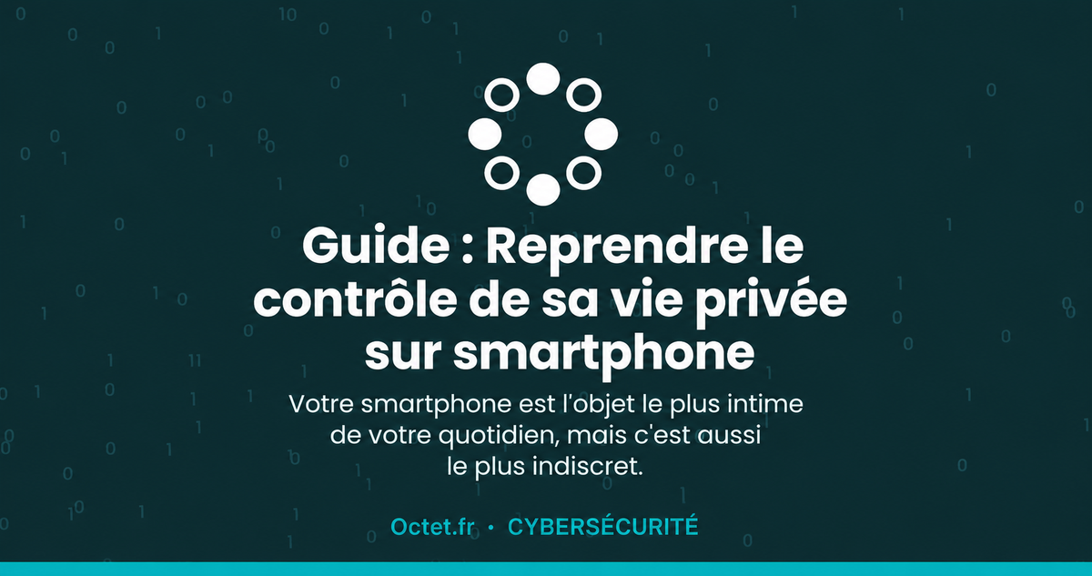 Guide : Reprendre le contrôle de sa vie privée sur smartphone
