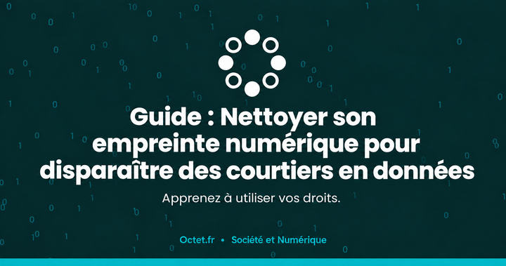 Guide : Nettoyer son empreinte numérique pour disparaître des courtiers en données