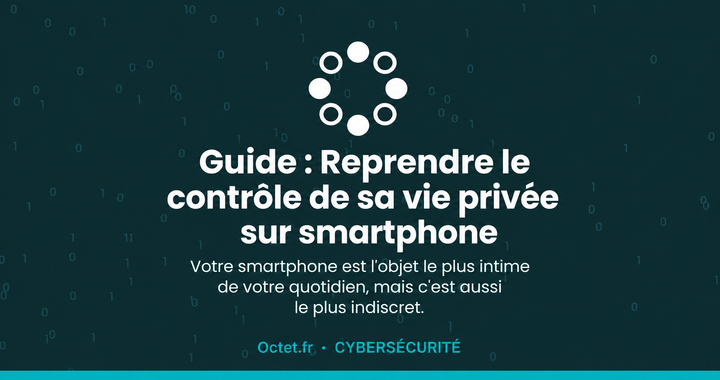 Guide : Reprendre le contrôle de sa vie privée sur smartphone
